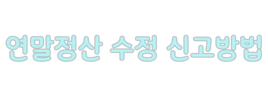 연말정산 수정 신고 방법과 기간