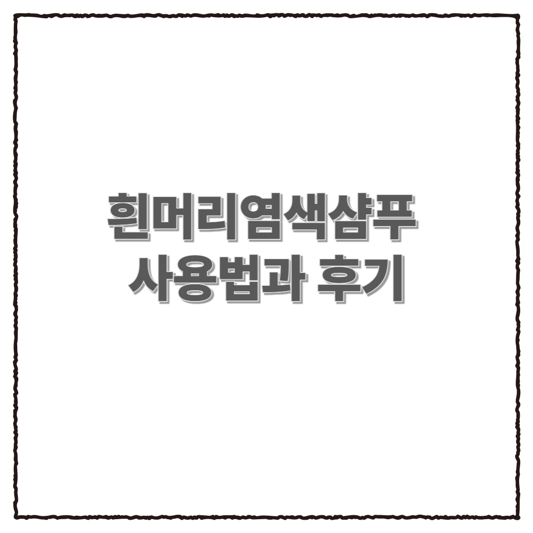 흰머리염색샴푸 사용법과 후기