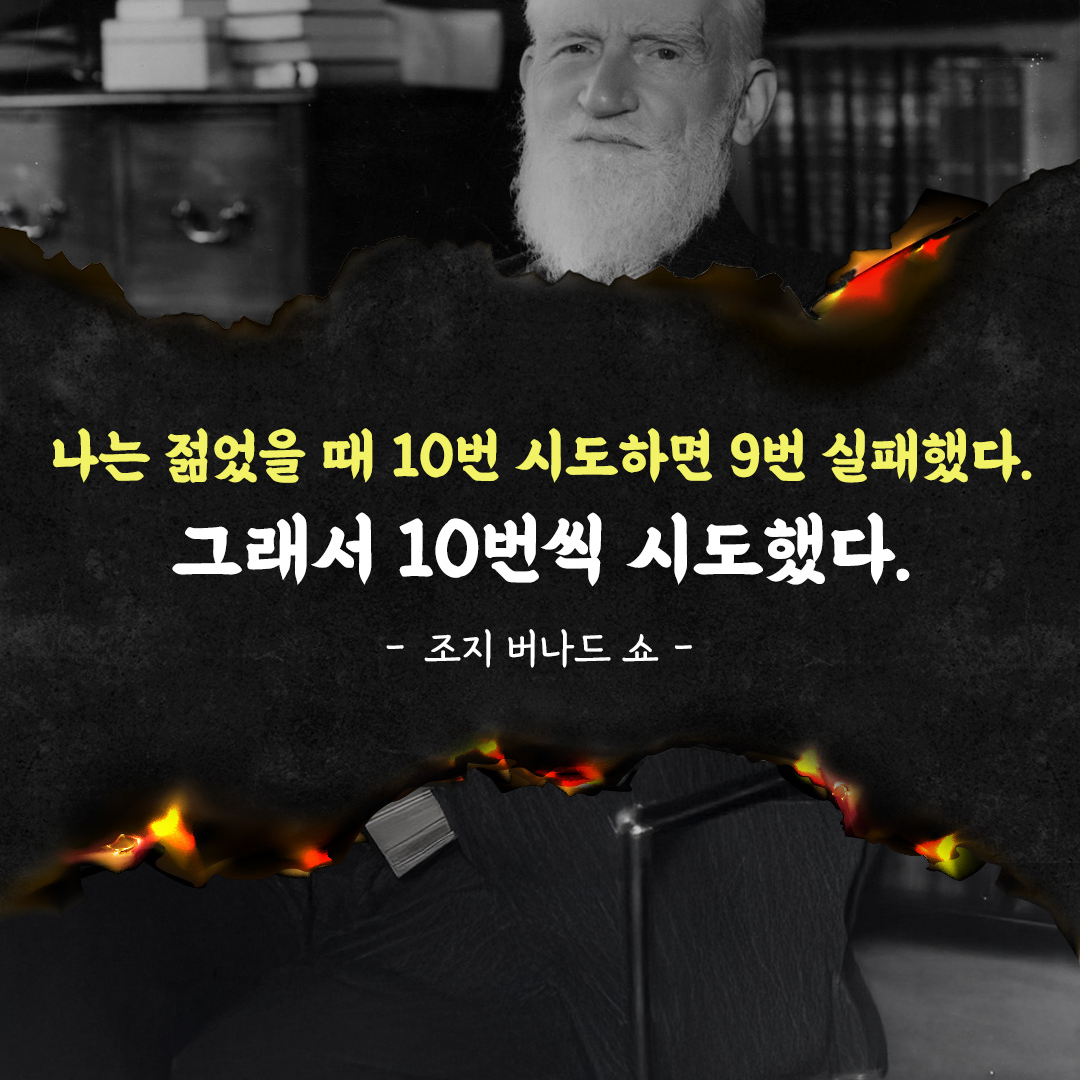 나는 젊었을 때 10번 시도하면 9번 실패했다.그래서 10번씩 시도했다. - 조지 버나드 쇼