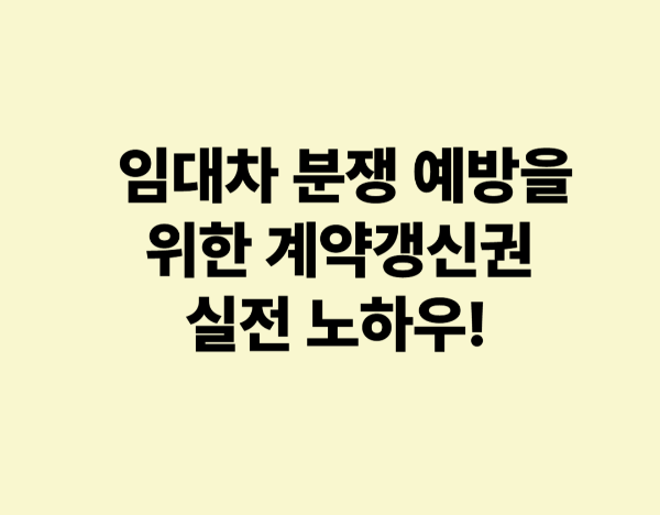 임대차 분쟁 예방을 위한 계약갱신권 실전 노하우
