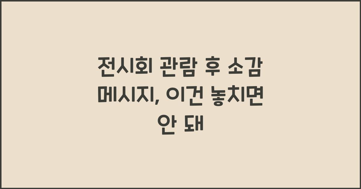전시회 관람 후 소감 메시지