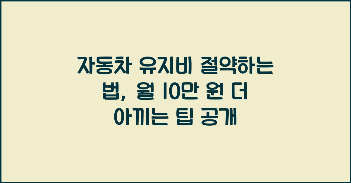 자동차 유지비 절약하는 법, 월 10만 원 더 아끼는 팁