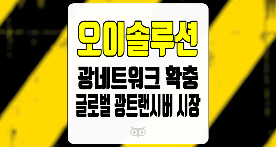 오이솔루션, 광네트워크 확충의 필수품과 글로벌 시장의 성장성