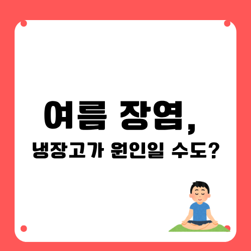 여름철 장염 냉장고가 원인일수도있다.