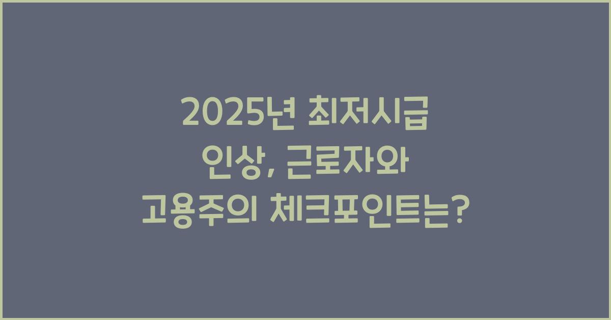 2025년 최저시급 인상 근로자와 고용주의 체크포인트