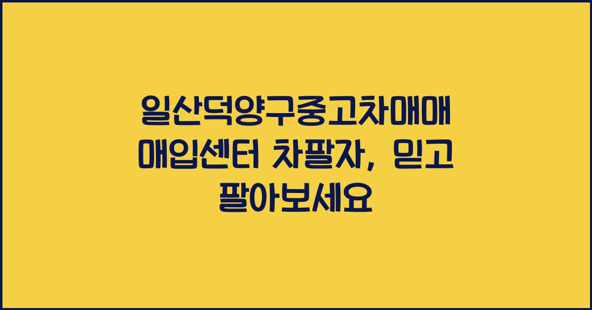 일산덕양구중고차매매 매입센터 차팔자