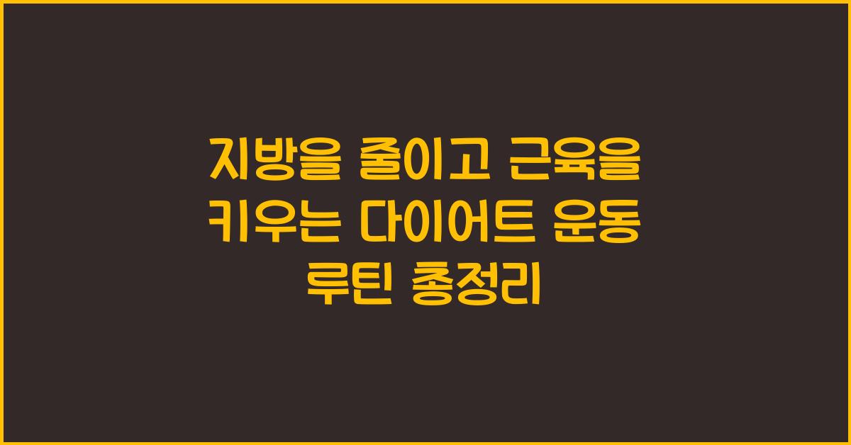 지방을 줄이고 근육을 키우는 다이어트 운동 루틴