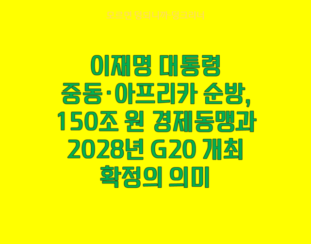 이재명 대통령 중동·아프리카 순방, 150조 원 경제동맹과 2028년 G20 개최 확정의 의미
