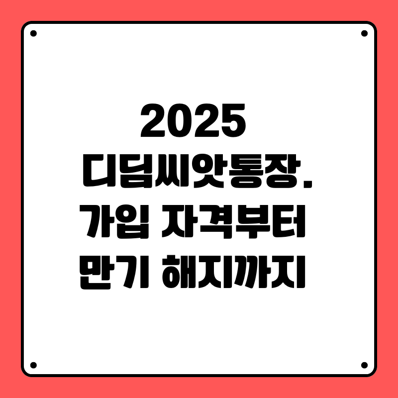 2025 디딤씨앗통장.가입 자격부터 만기 해지까지