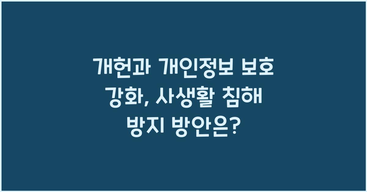 개헌, 개인 정보 보호 강화, 사생활 침해 방지 방안은?