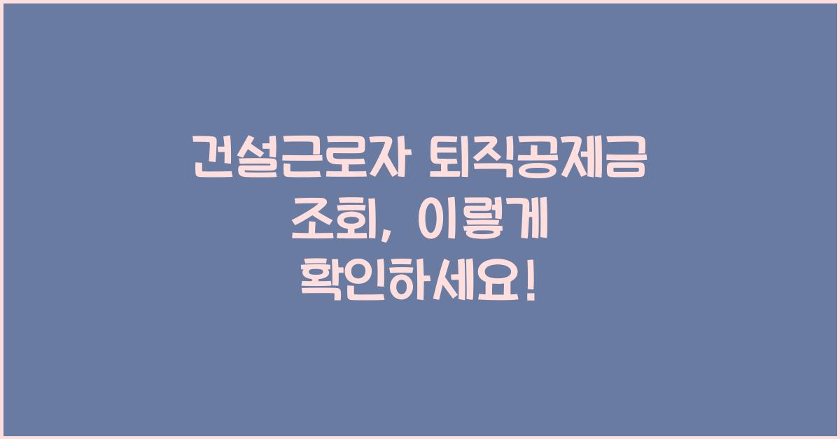 건설근로자 퇴직공제금 조회