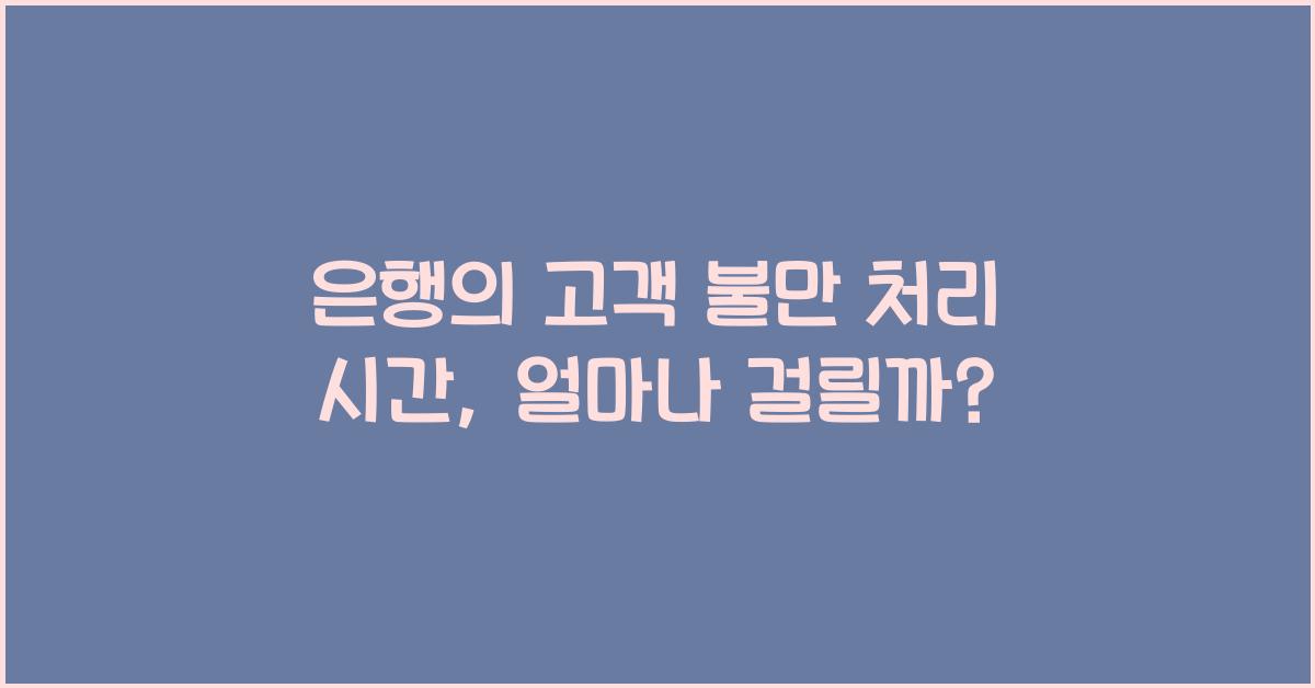 은행의 고객 불만 처리 시간
