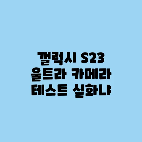갤럭시 S23 울트라 카메라 테스트 실화냐