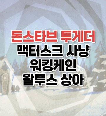 겨을공략1 - 맥터스크 사냥, 워킹케인, 왈루스 상아 등