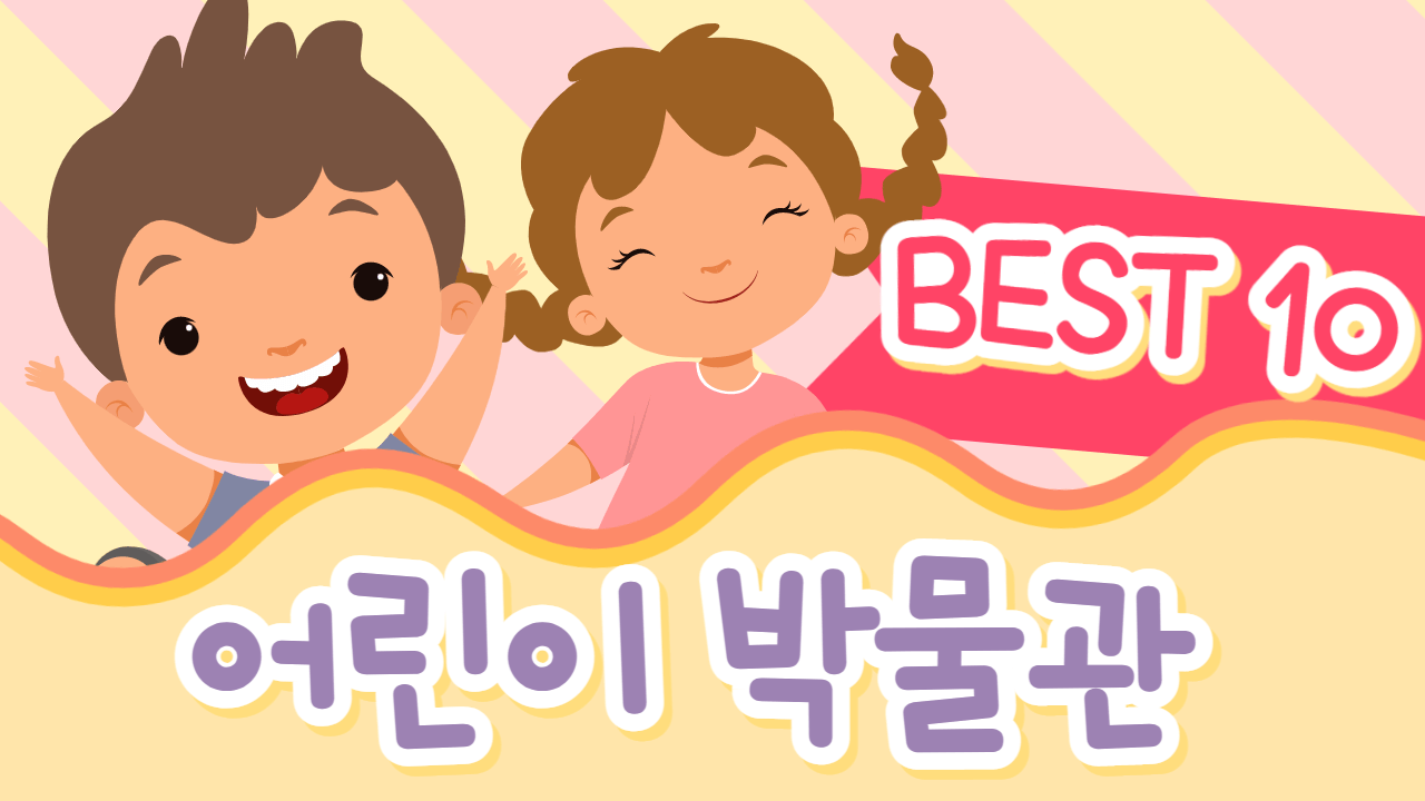 아이와 꼭 가야하는 어린이 박물관 BEST 10
