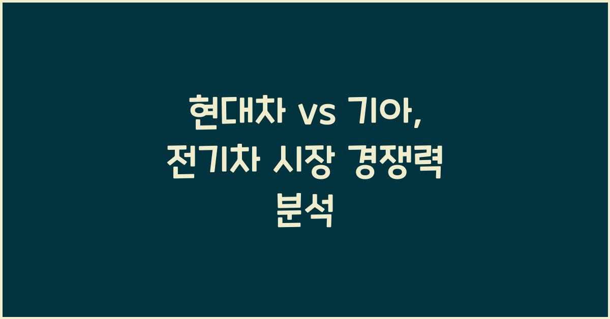 현대차 vs 기아, 전기차 시장에서의 경쟁력 비교