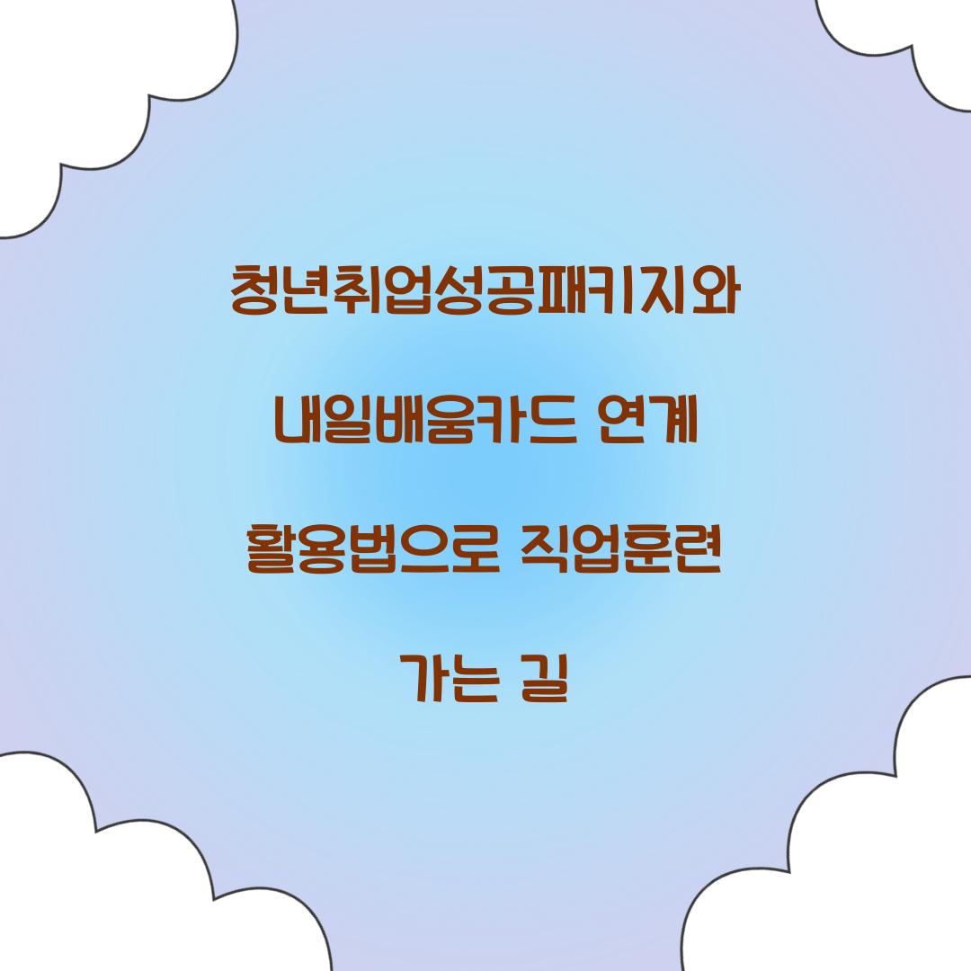 청년취업성공패키지와 내일배움카드 연계 활용법
