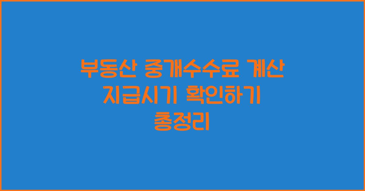 부동산 중개수수료 계산 지급시기 확인하기