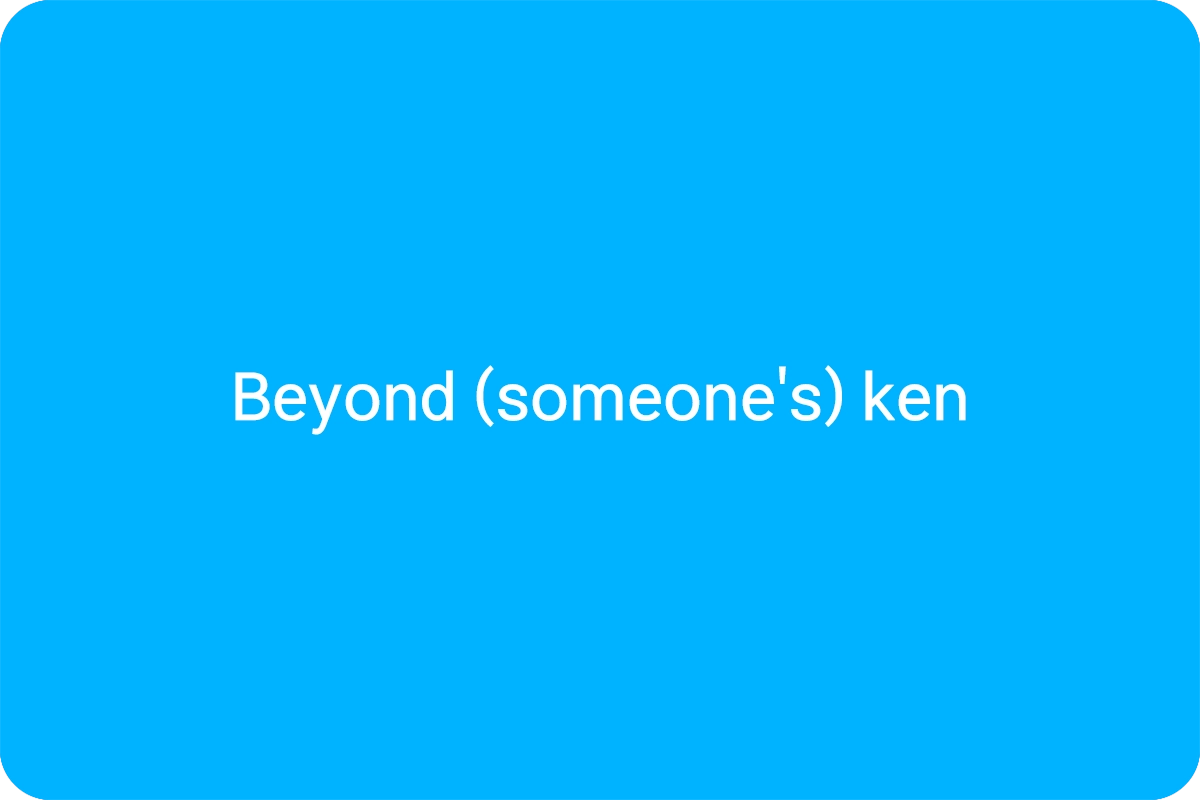Beyond (someone's) ken 뜻