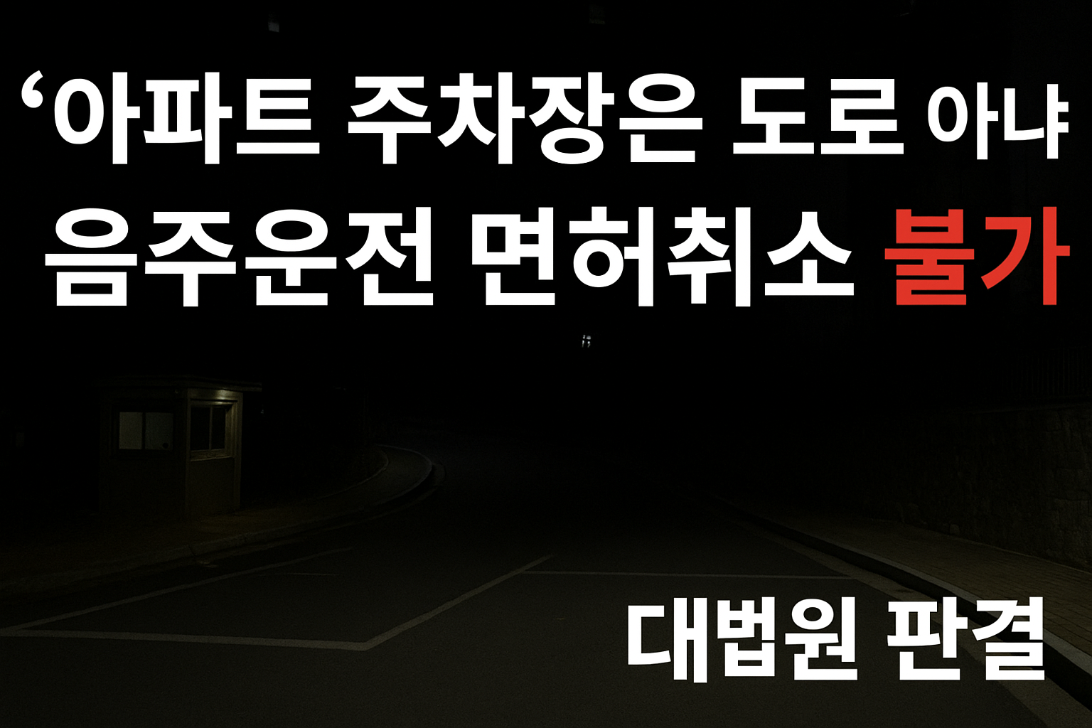 대법 “아파트단지 주차장은 도로 아냐…음주운전해도 면허취소 안 된다”