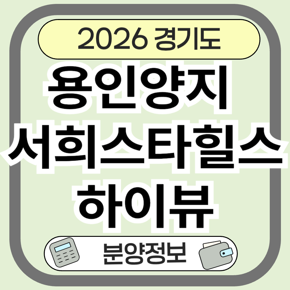 용인양지 서희스타힐스 하이뷰 분양 정보 분양가 청약 총정리