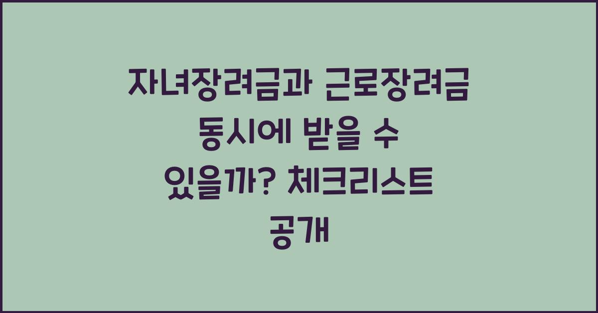 자녀장려금과 근로장려금 동시에 받을 수 있을까?