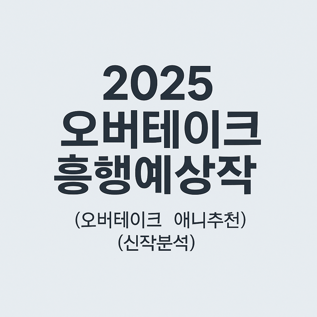 2025 오버테이크 흥행예상작 (오버테이크, 애니추천, 신작분석)