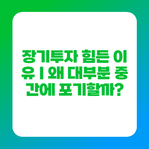 장기투자 힘든 이유｜왜 대부분 중간에 포기할까