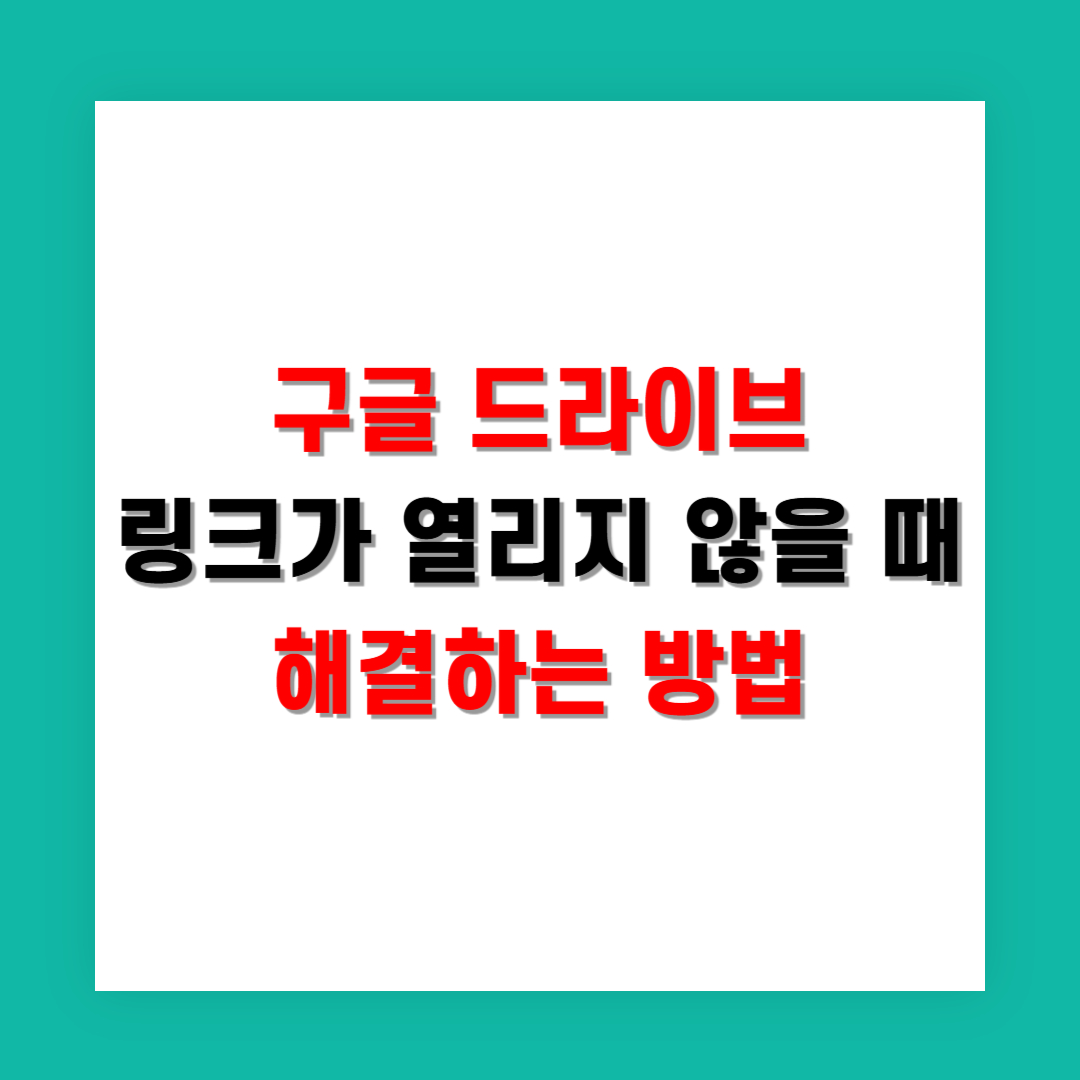 구글 드라이브 링크가 열리지 않을 때 해결하는 방법