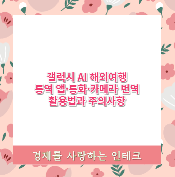 갤럭시 AI 해외여행 통역 앱&middot;통화&middot;카메라 번역 활용법과 주의사항