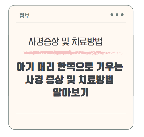 아기 머리 한쪽으로 기우는 사경 증상 및 치료방법 알아보기