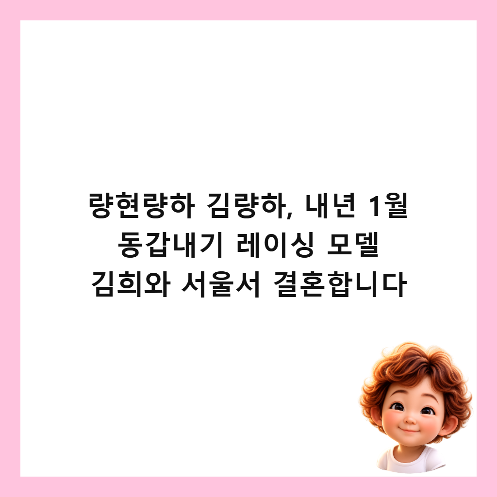량현량하 김량하, 내년 1월 동갑내기 레이싱 모델 김희와 서울서 결혼합니다 썸네일