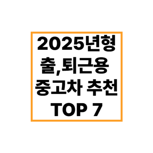 2025년형 출퇴근용 중고차 추천 TOP 7 &ndash; 연비와 유지비 모두 만족!