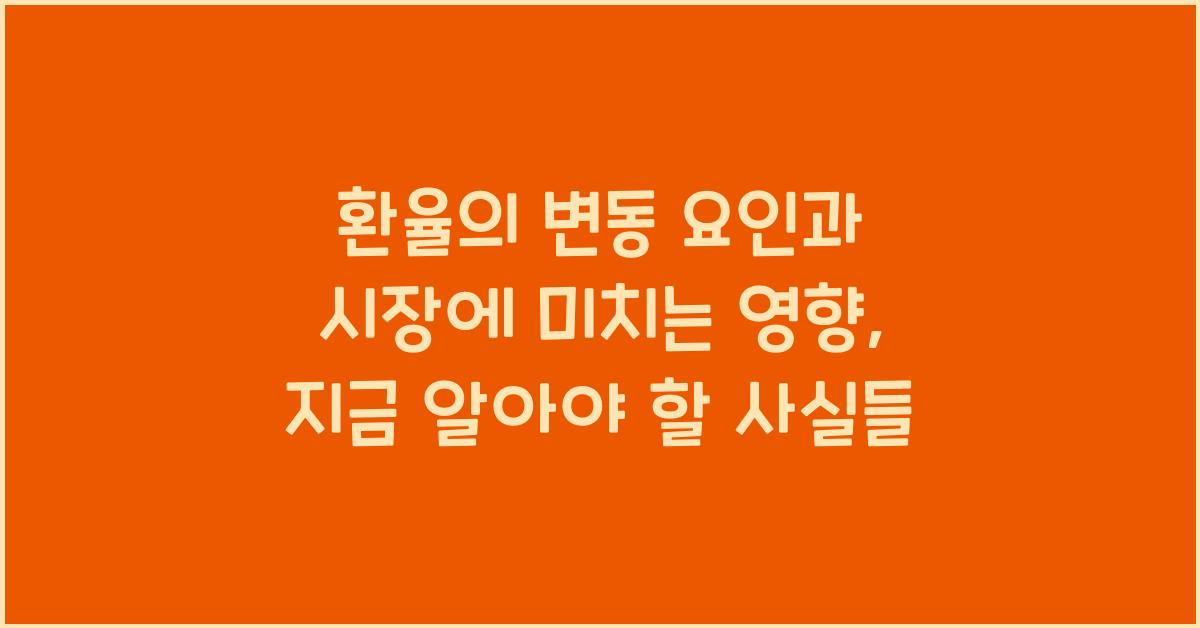 환율의 변동 요인과 시장에 미치는 영향