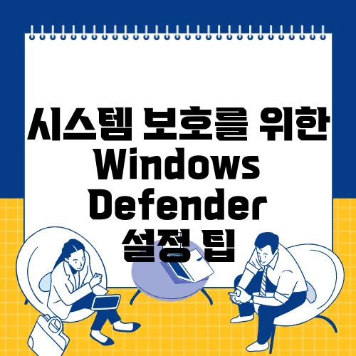 시스템 보호를 위한 Windows Defender 설정 팁