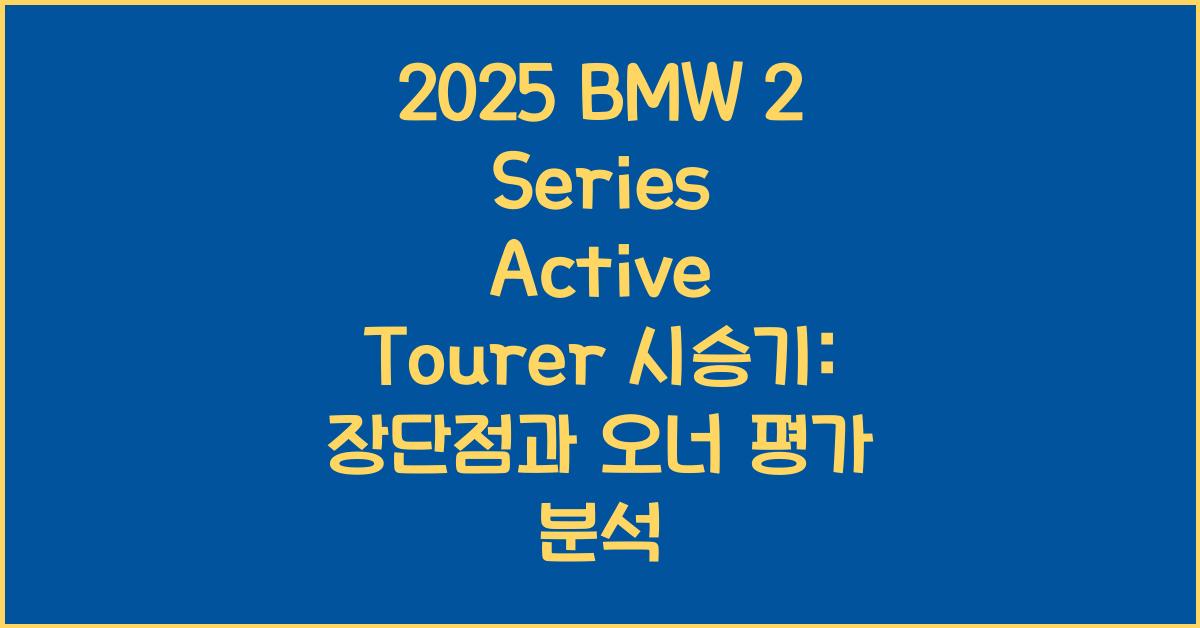 2025 BMW 2 Series Active Tourer 시승기 제원 연비 장단점 유지비 오너평가