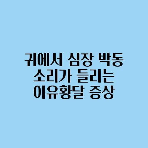 귀에서 심장 박동 소리가 들리는 이유황달 증상