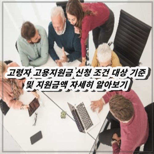고령자 고용지원금 신청 조건 대상 기준 및 지원금액 자세히 알아보기