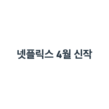 넷플릭스 4월 신작에 대한 안내입니다.
