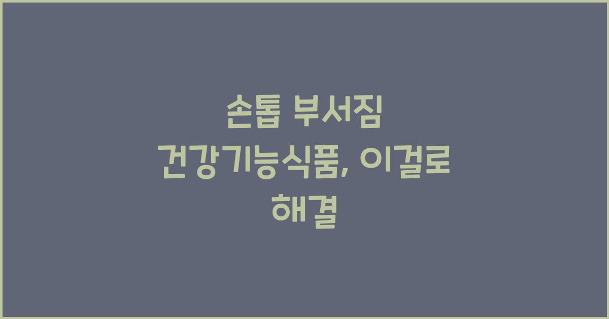 손톱 부서짐 건강기능식품