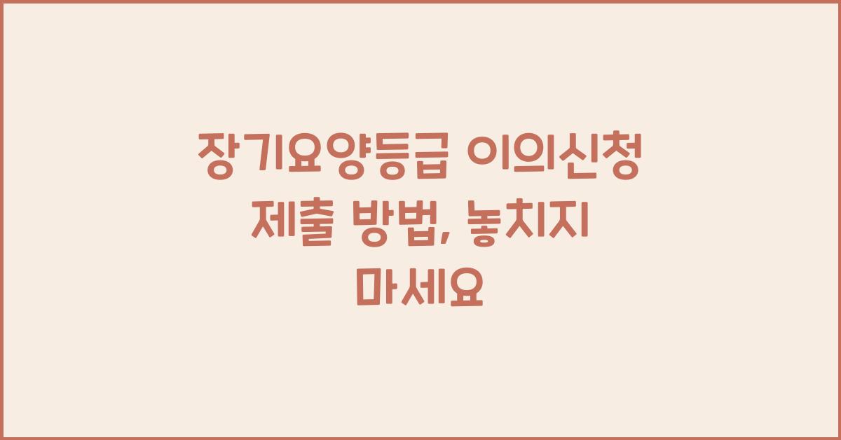 장기요양등급 이의신청 제출 방법