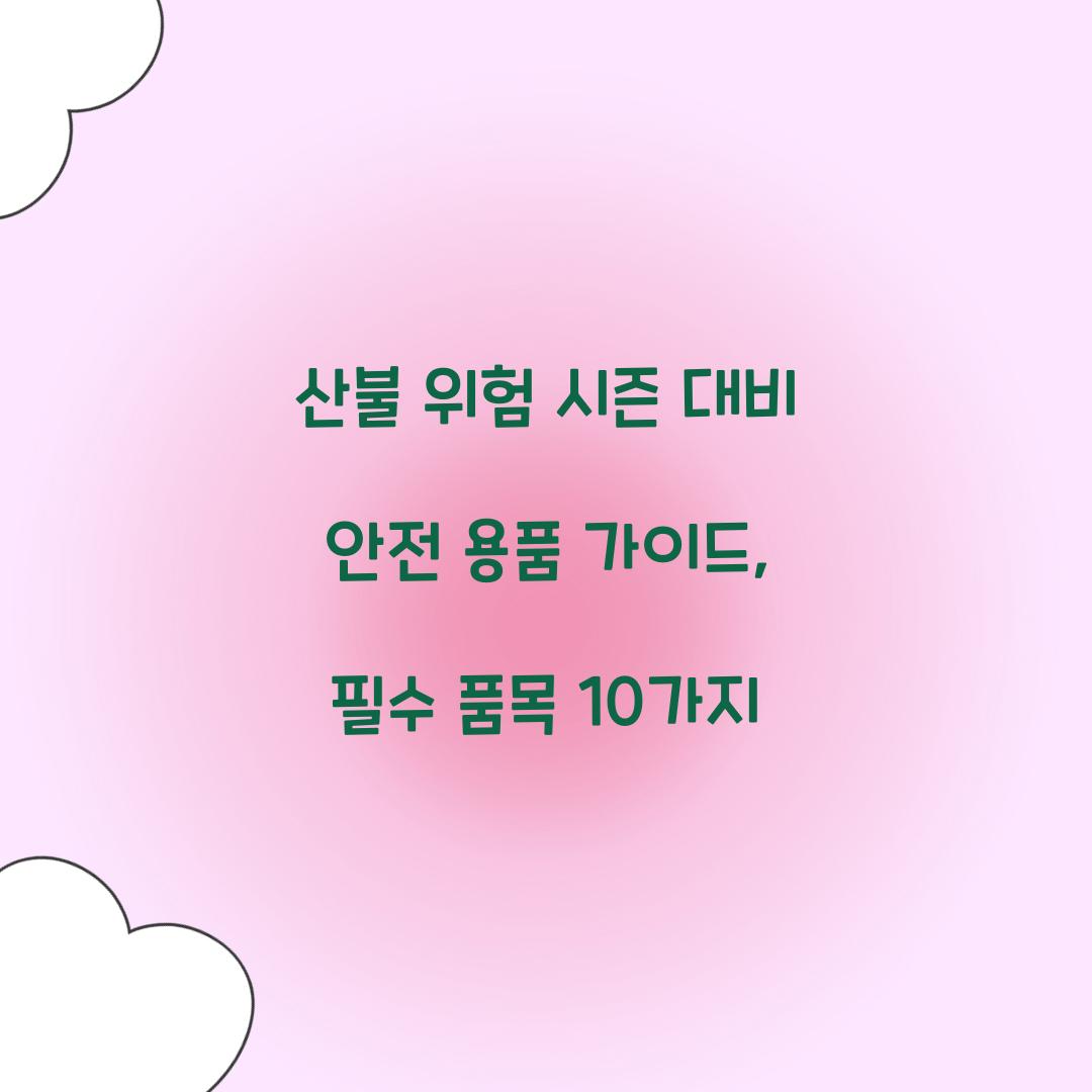 산불 위험 시즌 대비 안전 용품 가이드