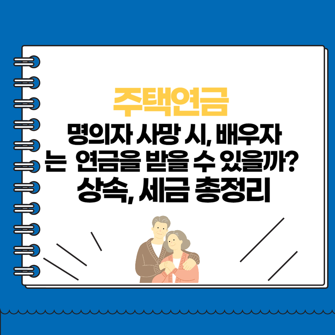 주택연금 명의자 사망 시, 배우자는 연금을 받을 수 있을까? 상속 세금 총정리