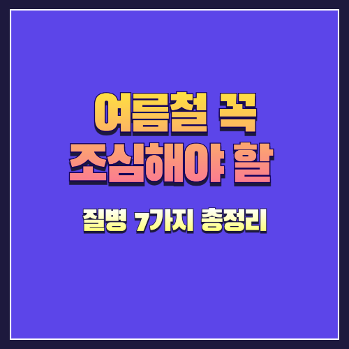 여름철 꼭 조심해야 할 질병 7가지 총정리