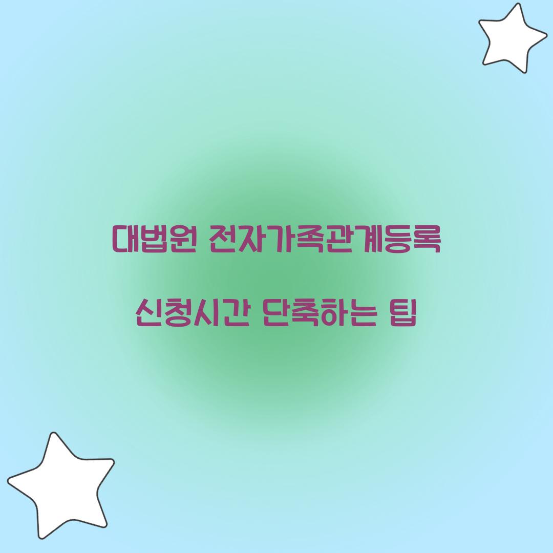 대법원 전자가족관계등록 신청시간 단축하는 팁