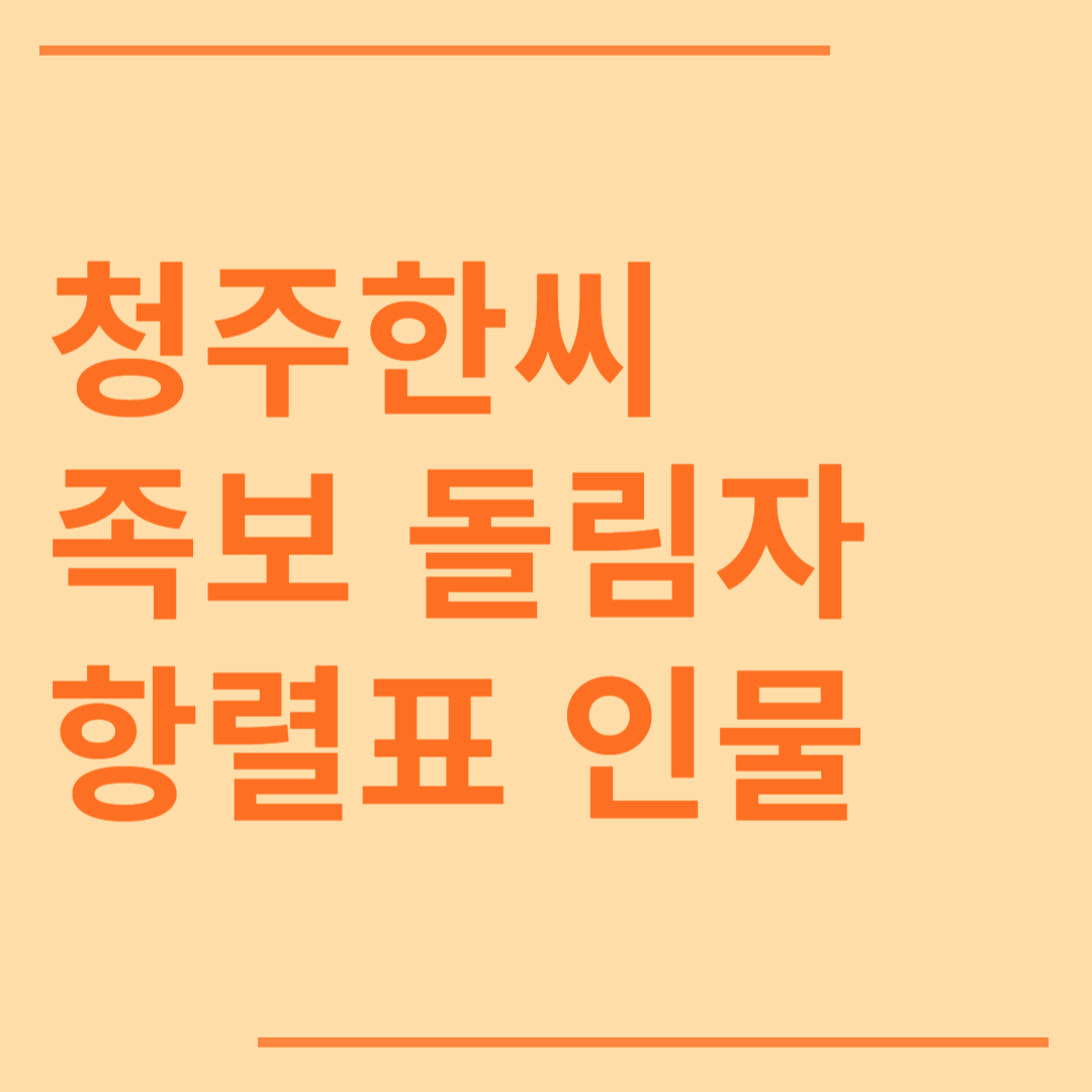 청주한씨 시조 조상 파 족보 돌림자 한자 항렬 인물