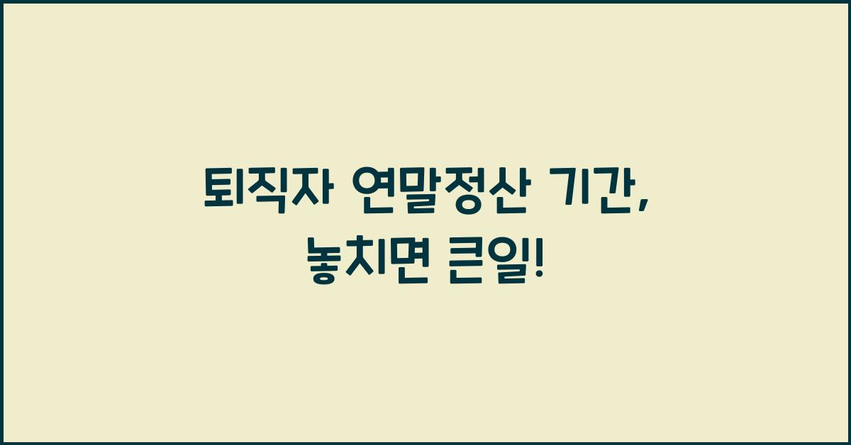 퇴직자 연말정산 기간