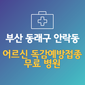 부산 동래구 안락동 노인 독감예방접종 무료 병원 (인플루엔자 무료 접종 대상 날짜)
