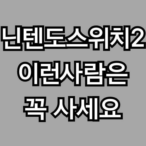 닌텐도스위치2, 꼭 사야 할까? 이런 유저라면 무조건 사세요 (구매 가이드)