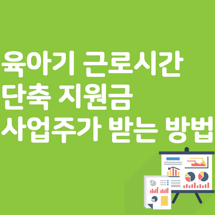 육아기 근로시간 단축 지원금! 사업주가 받는 방법